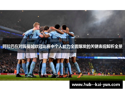 阿拉巴在对阵曼城欧冠比赛中个人能力全面爆发的关键表现解析全景