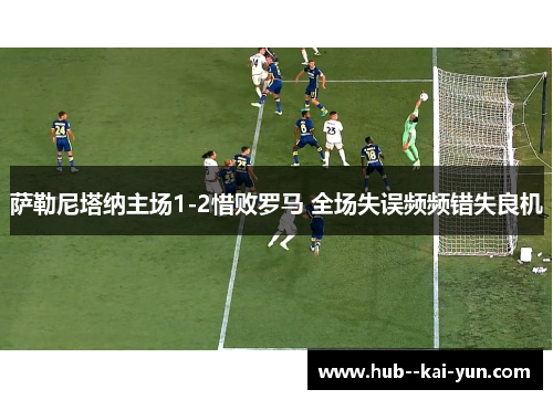 萨勒尼塔纳主场1-2惜败罗马 全场失误频频错失良机