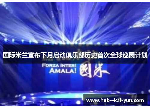 国际米兰宣布下月启动俱乐部历史首次全球巡展计划