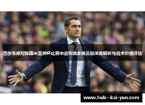 巴尔韦德对阵国米亚洲杯比赛中进攻端多维贡献深度解析与战术价值评估