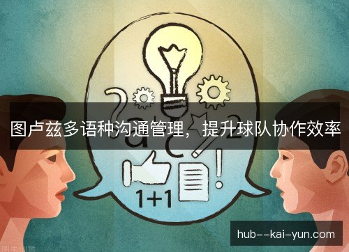 图卢兹多语种沟通管理,提升球队协作效率 图卢兹多语种沟通管理,提升球队协作效率